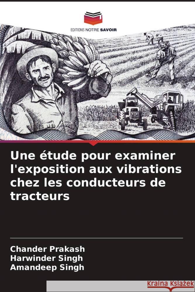 Une étude pour examiner l'exposition aux vibrations chez les conducteurs de tracteurs Prakash, Chander, Singh, Harwinder, Singh, Amandeep 9786203083170 Editions Notre Savoir