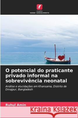 O potencial do praticante privado informal na sobreviv?ncia neonatal Ruhul Amin 9786203084375