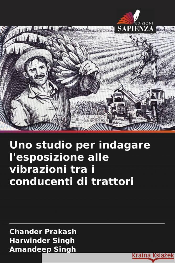 Uno studio per indagare l'esposizione alle vibrazioni tra i conducenti di trattori Prakash, Chander, Singh, Harwinder, Singh, Amandeep 9786203085648 Edizioni Sapienza