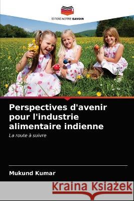 Perspectives d'avenir pour l'industrie alimentaire indienne Mukund Kumar 9786203089288