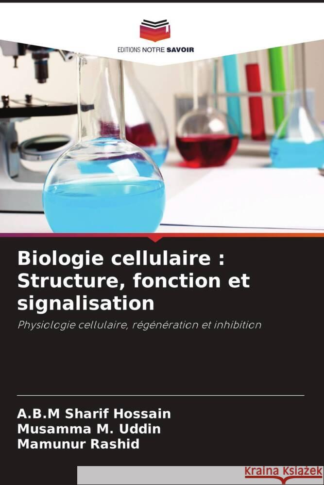 Biologie cellulaire : Structure, fonction et signalisation Hossain, A.B.M. Sharif, Uddin, Musamma M., Rashid, Mamunur 9786203091175 Editions Notre Savoir