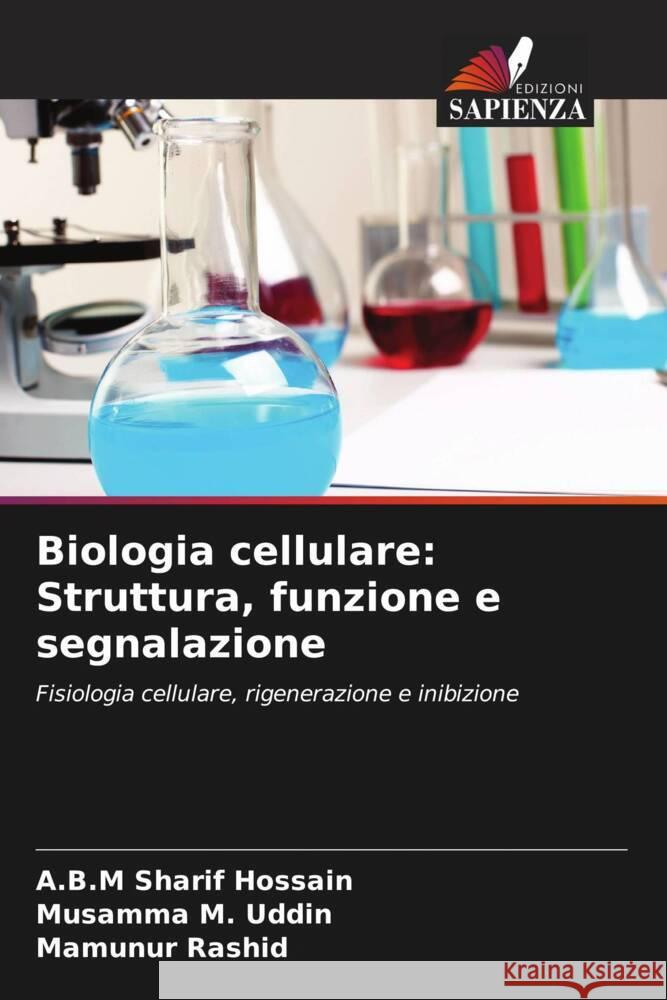 Biologia cellulare: Struttura, funzione e segnalazione Hossain, A.B.M Sharif, Uddin, Musamma M., Rashid, Mamunur 9786203091205 Edizioni Sapienza