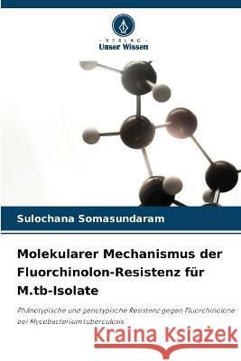 Molekularer Mechanismus der Fluorchinolon-Resistenz für M.tb-Isolate Somasundaram, Sulochana 9786203091328