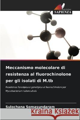 Meccanismo molecolare di resistenza al fluorochinolone per gli isolati di M.tb Sulochana Somasundaram   9786203091366