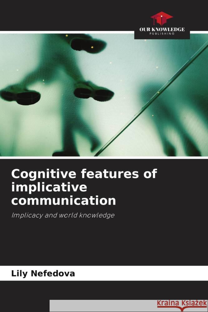 Cognitive features of implicative communication Nefedova, Lily 9786203091885 Our Knowledge Publishing