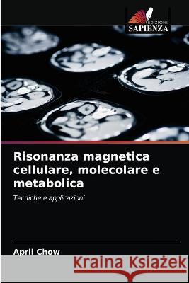 Risonanza magnetica cellulare, molecolare e metabolica Chow April Chow 9786203092134
