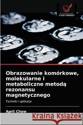 Obrazowanie komórkowe, molekularne i metaboliczne metodą rezonansu magnetycznego Chow, April 9786203092158