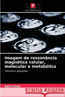 Imagem de ressonância magnética celular, molecular e metabólica April Chow 9786203092165