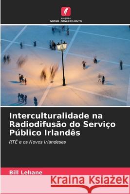 Interculturalidade na Radiodifusão do Serviço Público Irlandês Bill Lehane 9786203093209