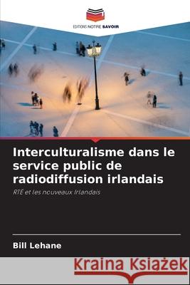 Interculturalisme dans le service public de radiodiffusion irlandais Bill Lehane 9786203093278