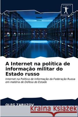 A Internet na política de informação militar do Estado russo Zabuzov, Oleg 9786203093797 Sciencia Scripts