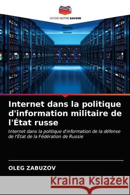 Internet dans la politique d'information militaire de l'État russe Zabuzov, Oleg 9786203093803