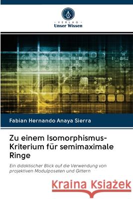 Zu einem Isomorphismus-Kriterium für semimaximale Ringe Fabian Hernando Anaya Sierra 9786203095500 Verlag Unser Wissen