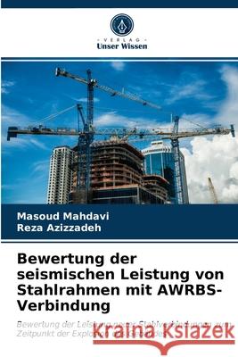 Bewertung der seismischen Leistung von Stahlrahmen mit AWRBS-Verbindung Masoud Mahdavi, Reza Azizzadeh 9786203096286