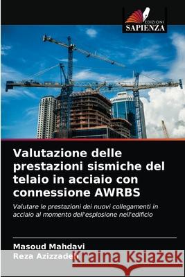 Valutazione delle prestazioni sismiche del telaio in acciaio con connessione AWRBS Masoud Mahdavi, Reza Azizzadeh 9786203096354