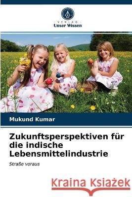 Zukunftsperspektiven für die indische Lebensmittelindustrie Mukund Kumar 9786203097023