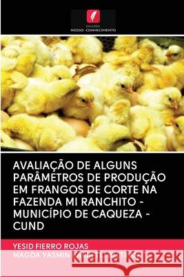 Avaliação de Alguns Parâmetros de Produção Em Frangos de Corte Na Fazenda Mi Ranchito - Município de Caqueza -Cund Yesid Fierro Rojas, Magda Yasmin Barreto Beltran 9786203098655