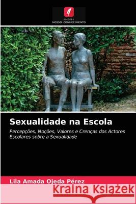 Sexualidade na Escola Lila Amada Ojeda Pérez 9786203099201