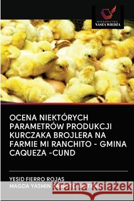 Ocena Niektórych Parametrów Produkcji Kurczaka Brojlera Na Farmie Mi Ranchito - Gmina Caqueza -Cund Yesid Fierro Rojas, Magda Yasmin Barreto Beltran 9786203099638 Wydawnictwo Nasza Wiedza