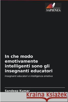 In che modo emotivamente intelligenti sono gli insegnanti educatori Sandeep Kumar 9786203106756