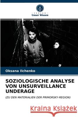 Soziologische Analyse Von Unsurveillance Underage Oksana Ilchenko 9786203107722 Verlag Unser Wissen