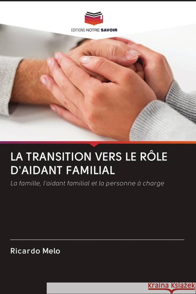 LA TRANSITION VERS LE RÔLE D'AIDANT FAMILIAL Melo, Ricardo 9786203108903