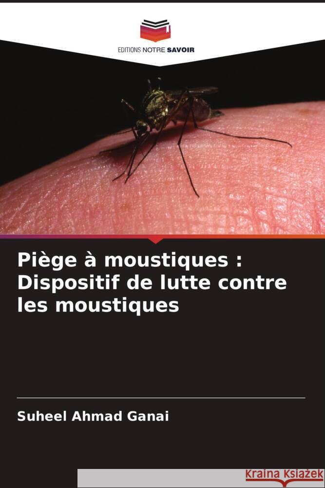 Piège à moustiques : Dispositif de lutte contre les moustiques Ganai, Suheel Ahmad 9786203110029 Editions Notre Savoir