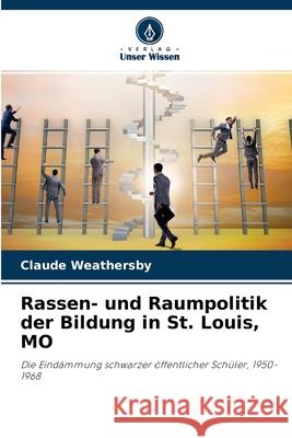 Rassen- und Raumpolitik der Bildung in St. Louis, MO Claude Weathersby 9786203110692