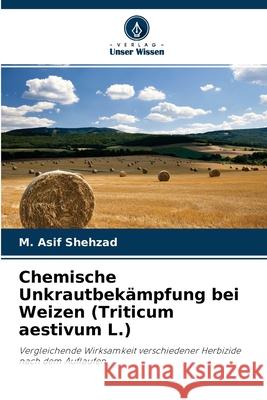 Chemische Unkrautbekämpfung bei Weizen (Triticum aestivum L.) M Asif Shehzad 9786203111248 Verlag Unser Wissen