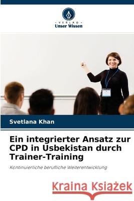 Ein integrierter Ansatz zur CPD in Usbekistan durch Trainer-Training Svetlana Khan 9786203111507