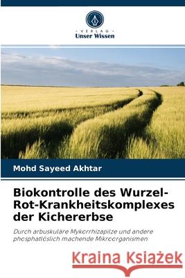 Biokontrolle des Wurzel-Rot-Krankheitskomplexes der Kichererbse Mohd Sayeed Akhtar 9786203112290