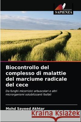 Biocontrollo del complesso di malattie del marciume radicale del cece Mohd Sayeed Akhtar 9786203112320