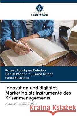 Innovation und digitales Marketing als Instrumente des Krisenmanagements Robert Rodriguez Celedon, Daniel Pachon * Juliana Muñoz, Paula Bejarano 9786203114188 Verlag Unser Wissen