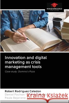 Innovation and digital marketing as crisis management tools Robert Rodriguez Celedon, Daniel Pachon * Juliana Muñoz, Paula Bejarano 9786203114195 Our Knowledge Publishing