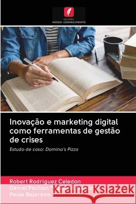 Inovação e marketing digital como ferramentas de gestão de crises Robert Rodriguez Celedon, Daniel Pachon * Juliana Muñoz, Paula Bejarano 9786203115291