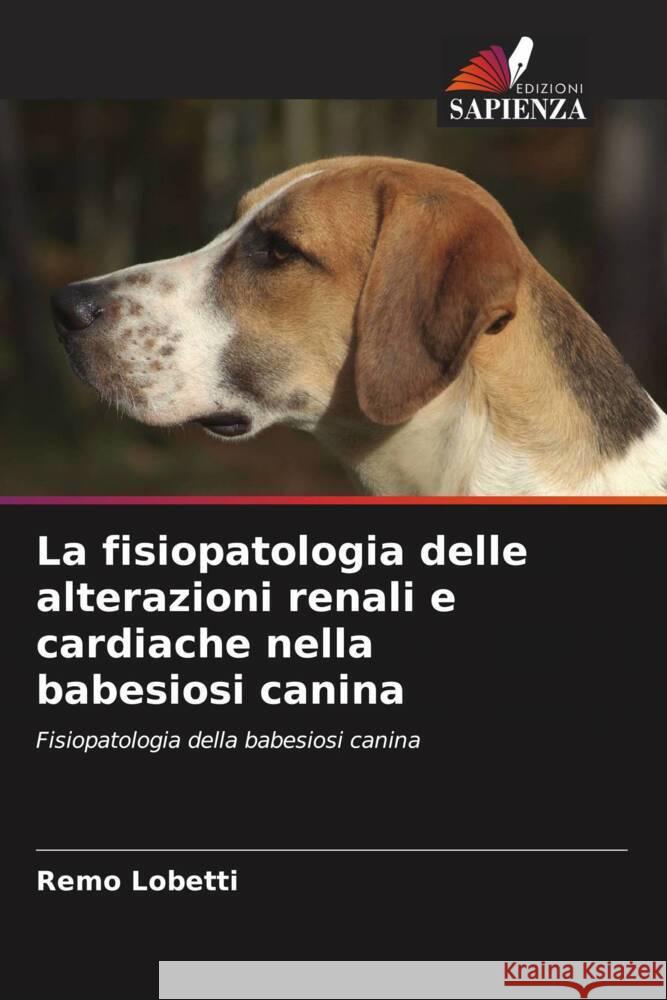 La fisiopatologia delle alterazioni renali e cardiache nella babesiosi canina Lobetti, Remo 9786203117219