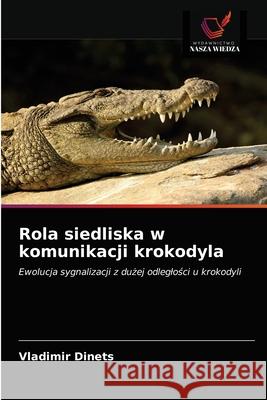 Rola siedliska w komunikacji krokodyla Vladimir Dinets 9786203118681 Wydawnictwo Nasza Wiedza