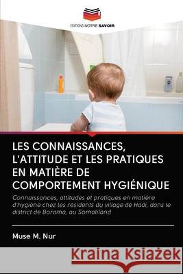 Les Connaissances, l'Attitude Et Les Pratiques En Matière de Comportement Hygiénique Muse M Nur 9786203118803 Editions Notre Savoir