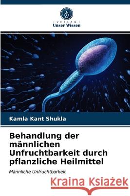 Behandlung der männlichen Unfruchtbarkeit durch pflanzliche Heilmittel Kamla Kant Shukla 9786203119831