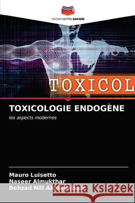 Toxicologie Endogène Mauro Luisetto, Naseer Almukthar, Behzad Nili Ahmadabadi 9786203121063