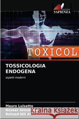 Tossicologia Endogena Mauro Luisetto, Naseer Almukthar, Behzad Nili Ahmadabadi 9786203121070 Edizioni Sapienza