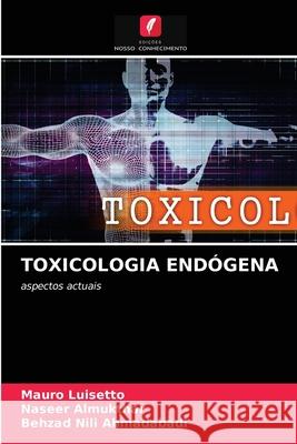 Toxicologia Endógena Mauro Luisetto, Naseer Almukthar, Behzad Nili Ahmadabadi 9786203121193 Edicoes Nosso Conhecimento