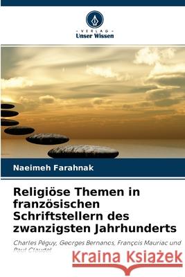 Religiöse Themen in französischen Schriftstellern des zwanzigsten Jahrhunderts Naeimeh Farahnak 9786203121322 Verlag Unser Wissen