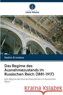 Das Regime des Ausnahmezustands im Russischen Reich (1881-1917) Vadim Ermakov 9786203121704 Verlag Unser Wissen