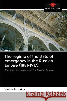 The regime of the state of emergency in the Russian Empire (1881-1917) Vadim Ermakov 9786203121711