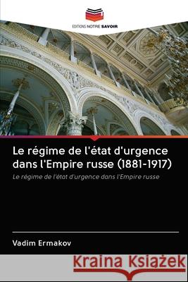 Le régime de l'état d'urgence dans l'Empire russe (1881-1917) Vadim Ermakov 9786203121742 Editions Notre Savoir