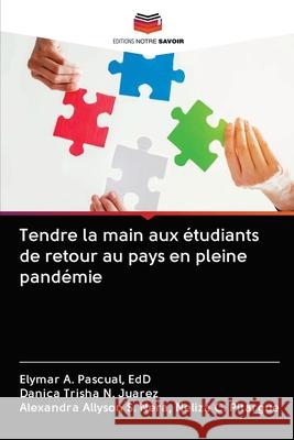 Tendre la main aux étudiants de retour au pays en pleine pandémie Edd Elymar a Pascual, Danica Trisha N Juarez, Alexandra Allyson Neliza C Pitargue 9786203122121 Editions Notre Savoir