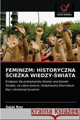 Feminizm: Historyczna ŚcieŻka Wiedzy-Świata Sajal Roy 9786203124866
