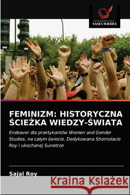 Feminizm: Historyczna ŚcieŻka Wiedzy-Świata Sajal Roy 9786203124866 Wydawnictwo Nasza Wiedza