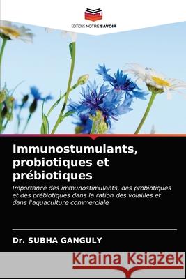 Immunostumulants, probiotiques et prébiotiques Ganguly, Subha 9786203125030 Editions Notre Savoir